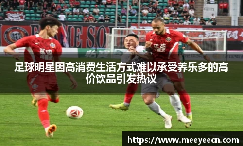 足球明星因高消费生活方式难以承受养乐多的高价饮品引发热议