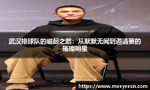 武汉排球队的崛起之路：从默默无闻到邀请赛的璀璨明星