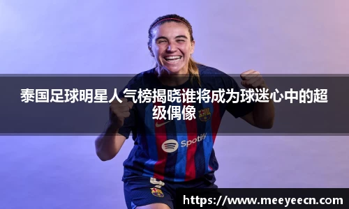 泰国足球明星人气榜揭晓谁将成为球迷心中的超级偶像